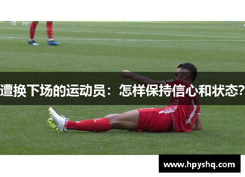 遭换下场的运动员：怎样保持信心和状态？